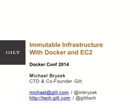 Immutable Infrastructure With Docker and EC2 Docker Conf 2014 Michael Bryzek CTO & Co-Founder Gilt