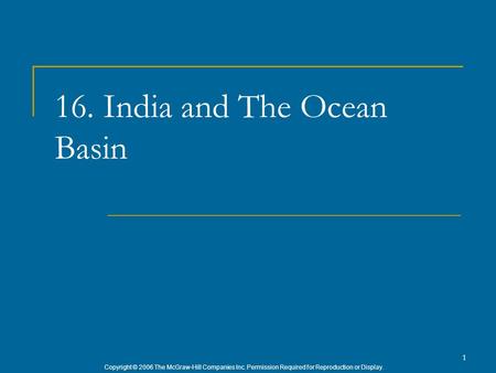 Copyright © 2006 The McGraw-Hill Companies Inc. Permission Required for Reproduction or Display. 1 16. India and The Ocean Basin.