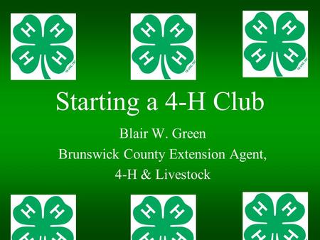 Starting a 4-H Club Blair W. Green Brunswick County Extension Agent, 4-H & Livestock.