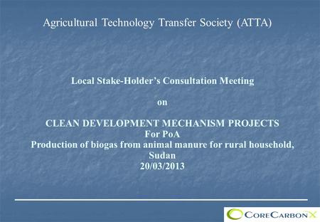 Agricultural Technology Transfer Society (ATTA) Local Stake-Holder’s Consultation Meeting on CLEAN DEVELOPMENT MECHANISM PROJECTS For PoA Production of.