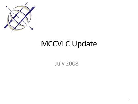 MCCVLC Update July 2008 1. So what does this mean for us? It means that we have been on the right track since the MCCA Board of Directors.