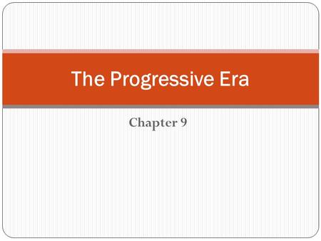 The Progressive Era Chapter 9.