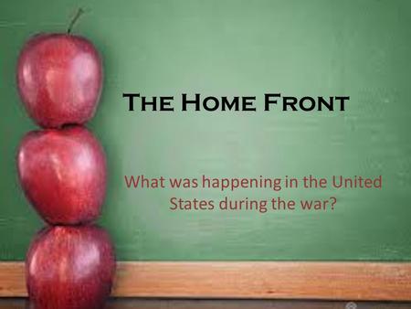 The Home Front What was happening in the United States during the war?