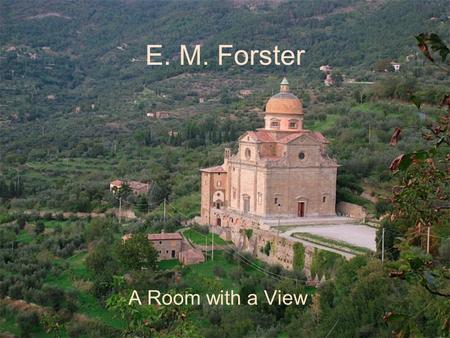 E. M. Forster A Room with a View. Structure Two Major Settings Florence England Symbolism related to place, name, and chapter titles.