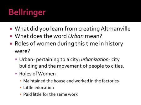  What did you learn from creating Altmanville  What does the word Urban mean?  Roles of women during this time in history were?  Urban- pertaining.