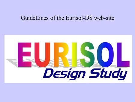 GuideLines of the Eurisol-DS web-site. α-version web site: Word-art with font: (TT) Arial Black Italic font: (TT) Niamey regular.