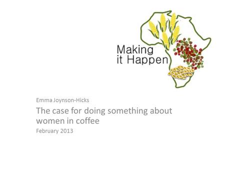 Emma Joynson-Hicks The case for doing something about women in coffee February 2013.
