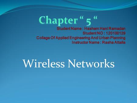 Wireless Networks This section Contain : 1) Wireless Basics. 2) Bluetooth. 3) Wi-Fi. 4) Wi-Fi Equipment. 5)Wi-Fi Setup.