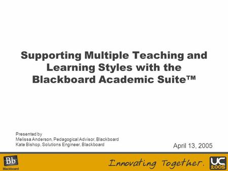 Supporting Multiple Teaching and Learning Styles with the Blackboard Academic Suite™ Presented by Melissa Anderson, Pedagogical Advisor, Blackboard Kate.
