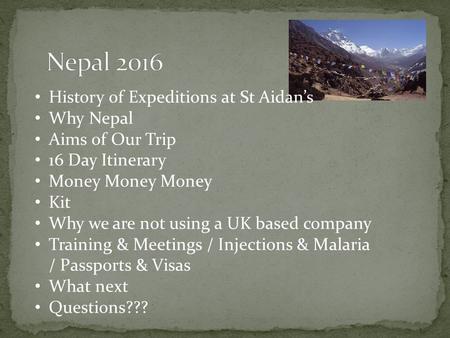 History of Expeditions at St Aidan’s Why Nepal Aims of Our Trip 16 Day Itinerary Money Money Money Kit Why we are not using a UK based company Training.