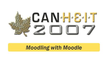 Moodling with Moodle. CANHEIT | Power Through Collaboration | May 27-30, 2007 | Moodling with Moodle Agenda About us Why start a pilot? About Moodle The.