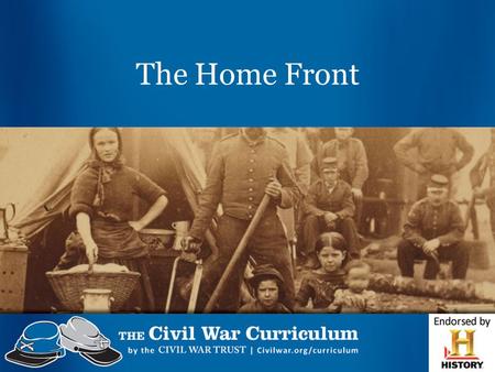 The Home Front. The Civil War touched the lives of every American family, North and South.