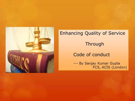 Enhancing Quality of Service Through Code of conduct --- By Sanjay Kumar Gupta FCS, ACIS (London)