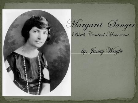 Margaret Sanger Birth Control Movement. Be it enacted…That whoever, within the District of Columbia or any of the Territories of the United States…shall.