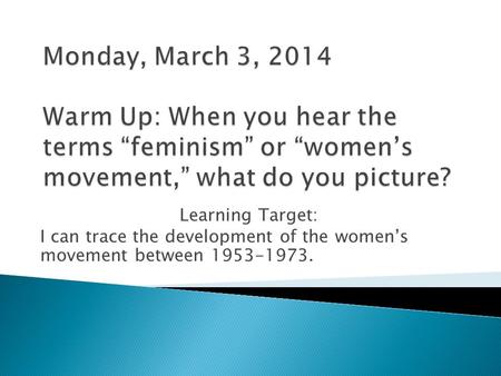 Learning Target: I can trace the development of the women’s movement between 1953-1973.