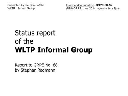 Submitted by the Chair of the WLTP Informal Group Informal document No. GRPE-68-15 (68th GRPE, Jan. 2014, agenda item 3(a)) Status report of the WLTP Informal.