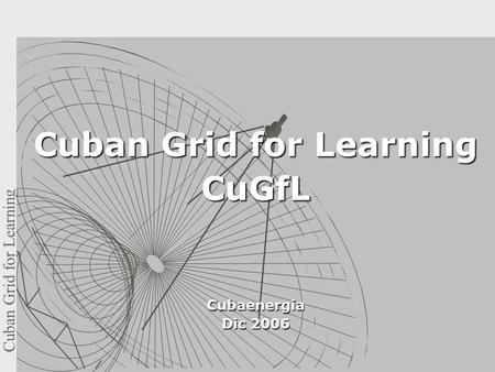 Cuban Grid for Learning CuGfLCubaenergia Dic 2006.
