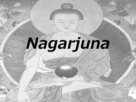 Nagarjuna. 1Born a Brahmin in southern India, he lived between 150-250 C.E. 2 Converting to ‘Buddhism’ he became a monk philosopher and left behind many.