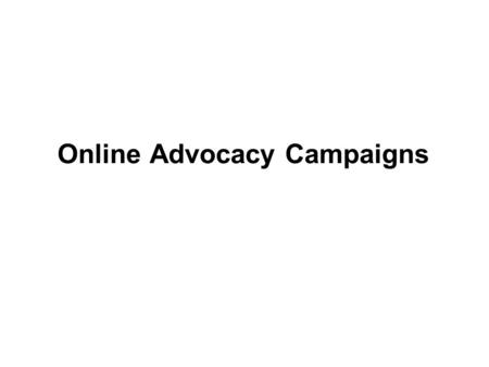 Online Advocacy Campaigns. Advocacy Campaigns (online) | Me: Eric Squair Online campaign coordinator.