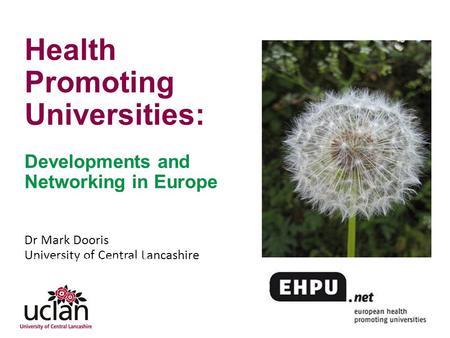 Www.healthyuniversities.ac.uk Health Promoting Universities: Developments and Networking in Europe Dr Mark Dooris University of Central Lancashire Developing.