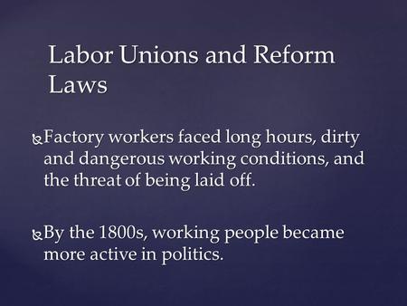  Factory workers faced long hours, dirty and dangerous working conditions, and the threat of being laid off.  By the 1800s, working people became more.