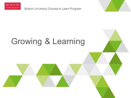 Boston University Choose to Learn Program | 1 Growing & Learning Boston University Choose to Learn Program.