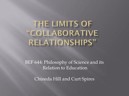 BEF 644: Philosophy of Science and its Relation to Education Chineda Hill and Curt Spires.
