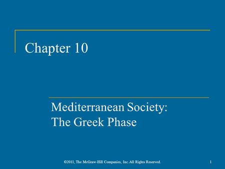 Chapter 10 Mediterranean Society: The Greek Phase 1©2011, The McGraw-Hill Companies, Inc. All Rights Reserved.