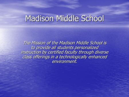 Madison Middle School The Mission of the Madison Middle School is to provide all students personalized instruction by certified faculty through diverse.