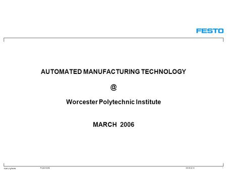 Abteilung/Name Projektname09.09.20151 AUTOMATED MANUFACTURING Worcester Polytechnic Institute MARCH 2006.