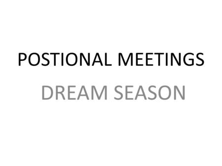 POSTIONAL MEETINGS DREAM SEASON. MY Vision For Each Position Forwards who are the Margin of Victory Dangerous OSMD’s who impact the game ACM who is the.