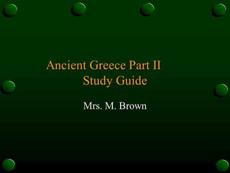 Ancient Greece Part II Study Guide Mrs. M. Brown.