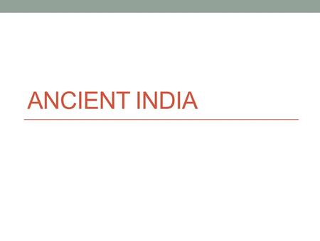 ANCIENT INDIA. Indus Valley Civilization 2500 B.C.E Developed along the Indus River in modern- day Pakistan Their cities were planned out and included.