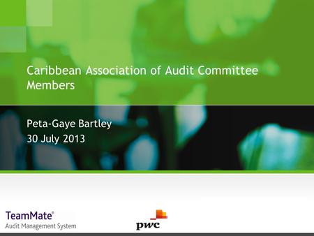 Caribbean Association of Audit Committee Members Peta-Gaye Bartley 30 July 2013.
