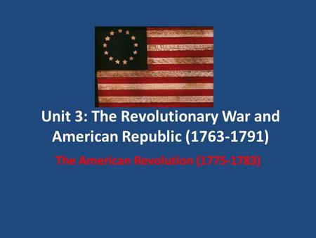 Unit 3: The Revolutionary War and American Republic ( )