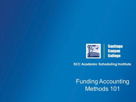 Santiago Canyon College SCC Academic Scheduling Institute Funding Accounting Methods 101.