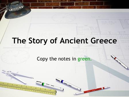 The Story of Ancient Greece Copy the notes in green.