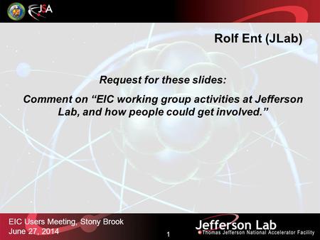 1 EIC Users Meeting, Stony Brook June 27, 2014 Request for these slides: Comment on “EIC working group activities at Jefferson Lab, and how people could.
