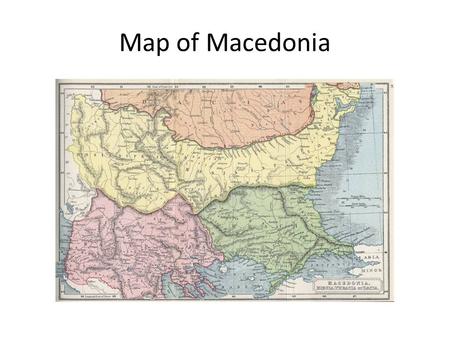 Map of Macedonia. Philip II (Alexander’s father) Became king of Macedon in 359 BC Conquered south Athenian philosopher/orator Demosthenes spoke out against.