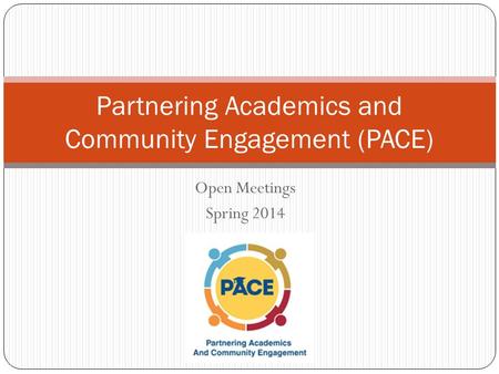 Open Meetings Spring 2014 Partnering Academics and Community Engagement (PACE)