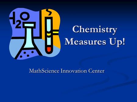 Chemistry Measures Up! MathScience Innovation Center MathScience Innovation Center.