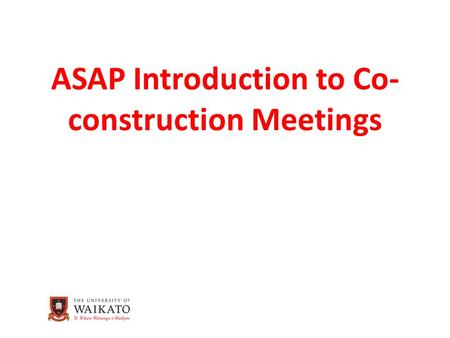 ASAP Introduction to Co- construction Meetings. Introduction to Co-construction Meetings In the setting up of ASAP co- construction meetings we should.