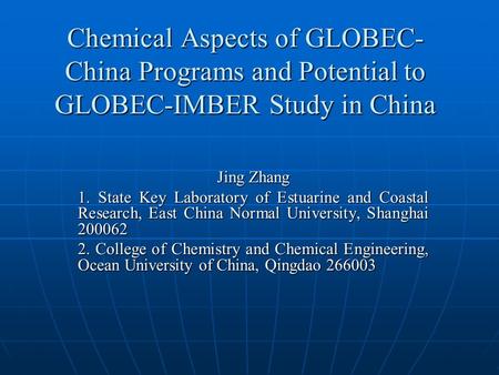 Chemical Aspects of GLOBEC- China Programs and Potential to GLOBEC-IMBER Study in China Jing Zhang 1. State Key Laboratory of Estuarine and Coastal Research,