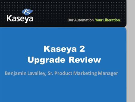 Benjamin Lavalley, Sr. Product Marketing Manager Kaseya 2 Upgrade Review.