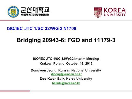 Bridging 20943-6: FGO and 11179-3 ISO/IEC JTC 1/SC 32/WG2 Interim Meeting Krakow, Poland, October 16, 2012 Dongwon Jeong, Kunsan National University