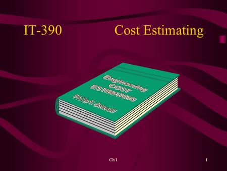 Ch 11 IT-390Cost Estimating. 2 Cost Estimating Predictive process used to quantify cost and price and possibly resources –Goal: Minimize the uncertainty.