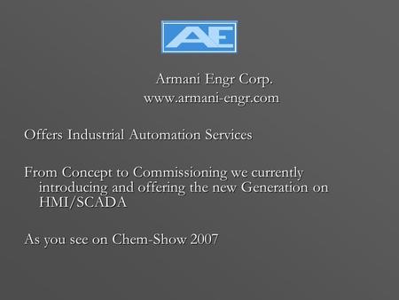 Armani Engr Corp. Armani Engr Corp.www.armani-engr.com Offers Industrial Automation Services From Concept to Commissioning we currently introducing and.