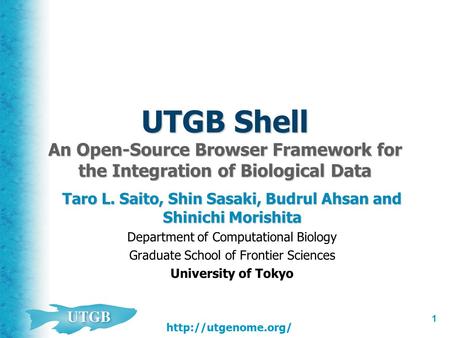 1  UTGB Shell An Open-Source Browser Framework for the Integration of Biological Data Taro L. Saito, Shin Sasaki, Budrul Ahsan and.