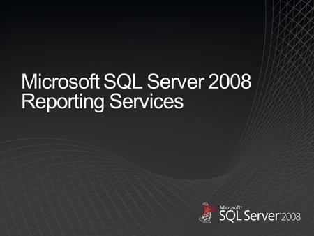 Microsoft SQL Server 2008 Reporting Services. Complete and integrated Based on Microsoft Office Enterprise grade Affordable Improving organizations by.