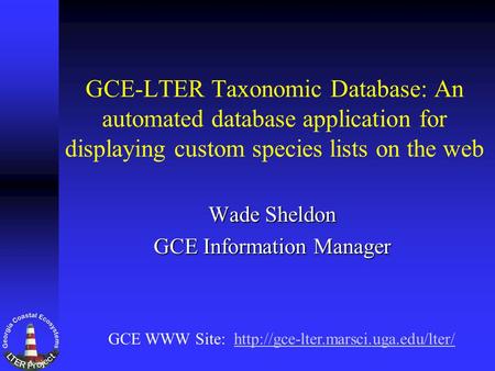 GCE-LTER Taxonomic Database: An automated database application for displaying custom species lists on the web Wade Sheldon GCE Information Manager GCE.